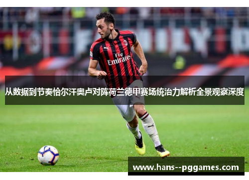 从数据到节奏恰尔汗奥卢对阵荷兰德甲赛场统治力解析全景观察深度