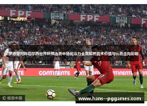 罗德里对阵切尔西世界杯预选赛中场统治力全面解析战术价值与比赛走向影响