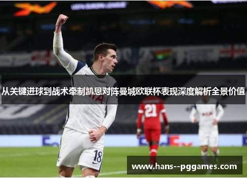从关键进球到战术牵制凯恩对阵曼城欧联杯表现深度解析全景价值